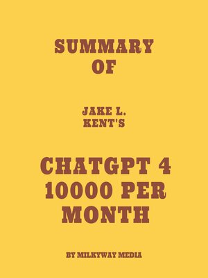 cover image of Summary of Jake L. Kent's ChatGPT 4 10000 Per Month